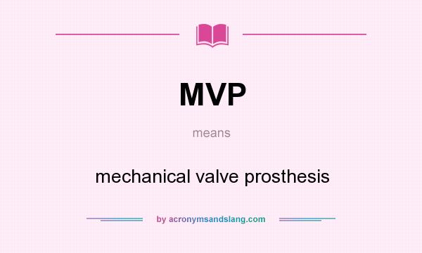 What does MVP mean? It stands for mechanical valve prosthesis