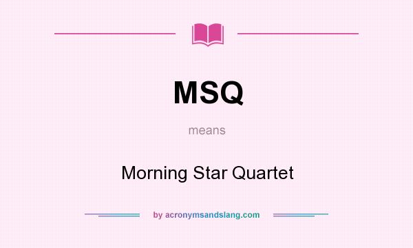 What does MSQ mean? It stands for Morning Star Quartet