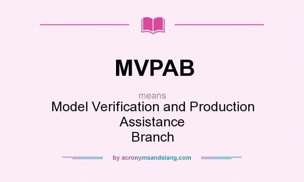 What does MVPAB mean? It stands for Model Verification and Production Assistance Branch