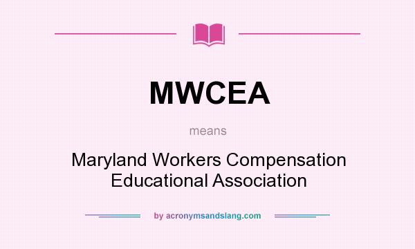 What does MWCEA mean? It stands for Maryland Workers Compensation Educational Association