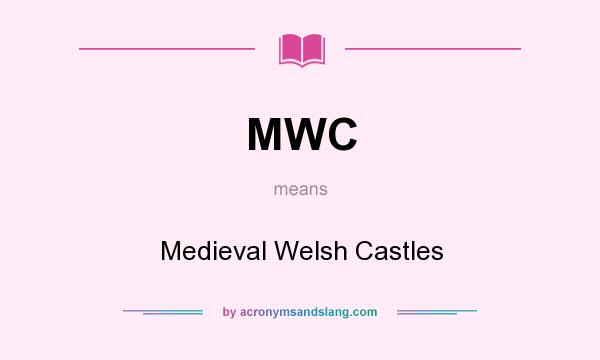 What does MWC mean? It stands for Medieval Welsh Castles