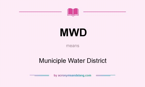 What does MWD mean? It stands for Municiple Water District