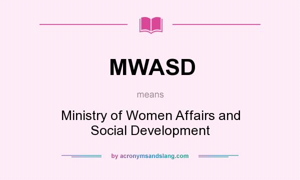 What does MWASD mean? It stands for Ministry of Women Affairs and Social Development