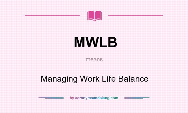 What does MWLB mean? It stands for Managing Work Life Balance