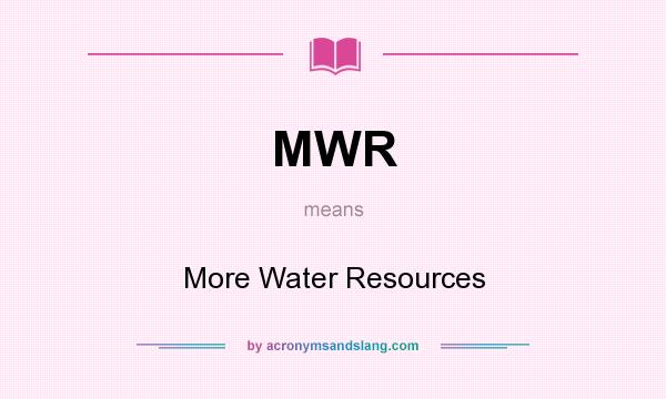 What does MWR mean? It stands for More Water Resources