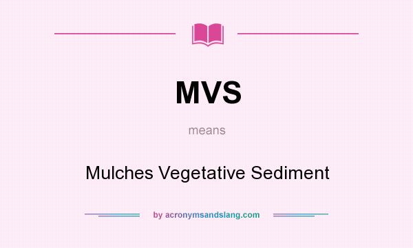 What does MVS mean? It stands for Mulches Vegetative Sediment