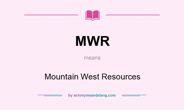 What does MWR mean? It stands for Mountain West Resources