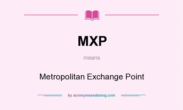 What does MXP mean? It stands for Metropolitan Exchange Point