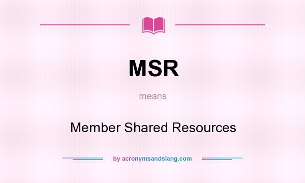 What does MSR mean? It stands for Member Shared Resources
