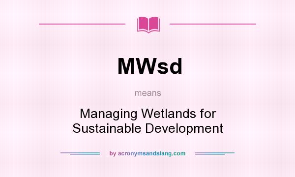 What does MWsd mean? It stands for Managing Wetlands for Sustainable Development