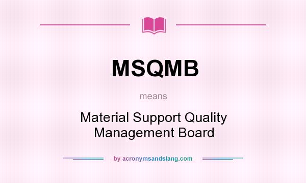 What does MSQMB mean? It stands for Material Support Quality Management Board