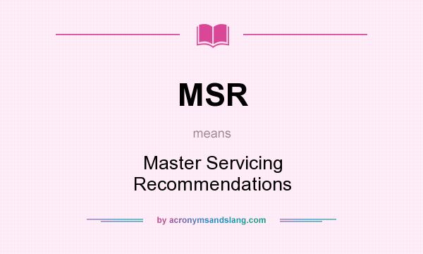 What does MSR mean? It stands for Master Servicing Recommendations