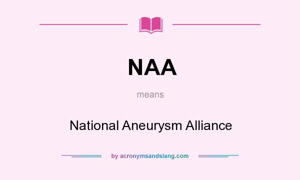 What does NAA mean? It stands for National Aneurysm Alliance