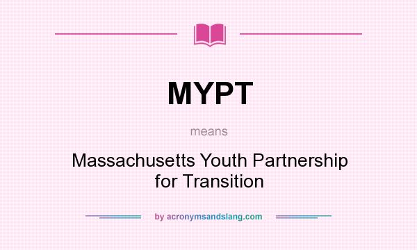What does MYPT mean? It stands for Massachusetts Youth Partnership for Transition