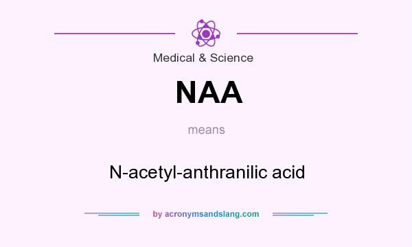 What does NAA mean? It stands for N-acetyl-anthranilic acid