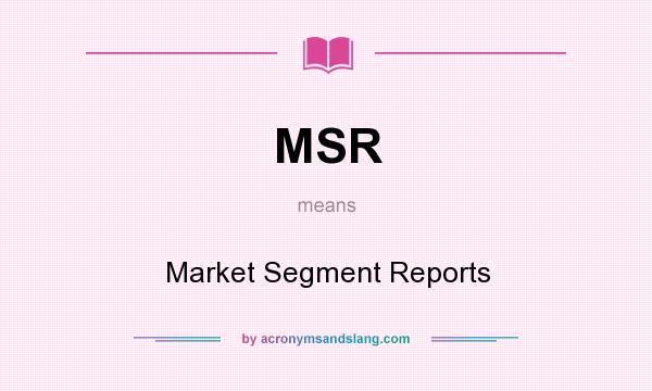 What does MSR mean? It stands for Market Segment Reports