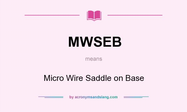 What does MWSEB mean? It stands for Micro Wire Saddle on Base