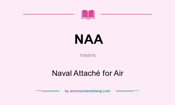 What does NAA mean? It stands for Naval Attaché for Air