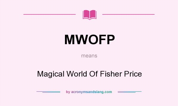 What does MWOFP mean? It stands for Magical World Of Fisher Price