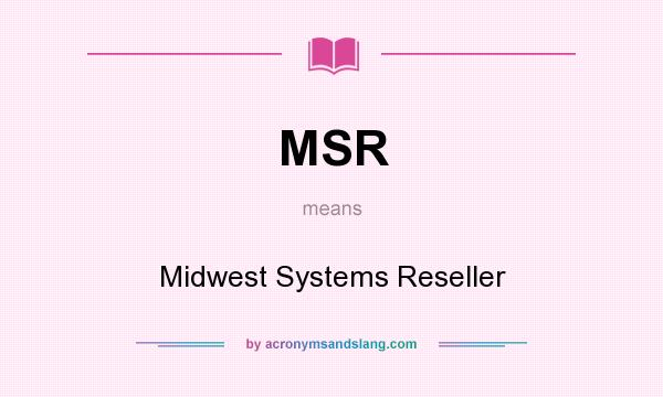 What does MSR mean? It stands for Midwest Systems Reseller