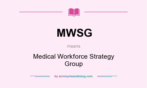 What does MWSG mean? It stands for Medical Workforce Strategy Group