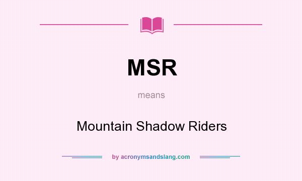 What does MSR mean? It stands for Mountain Shadow Riders