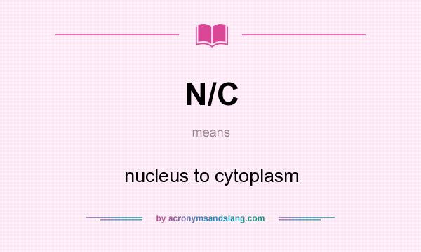 What does N/C mean? It stands for nucleus to cytoplasm