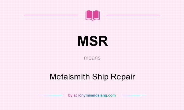 What does MSR mean? It stands for Metalsmith Ship Repair