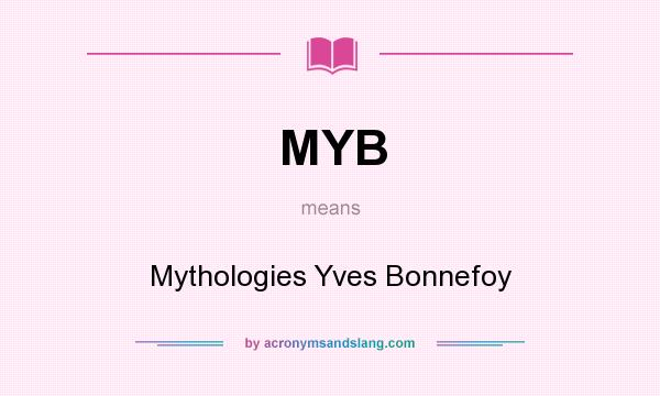 What does MYB mean? It stands for Mythologies Yves Bonnefoy