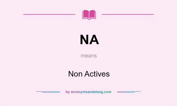 What does NA mean? It stands for Non Actives