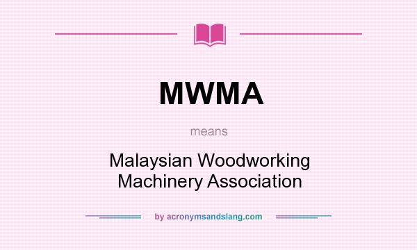 What does MWMA mean? It stands for Malaysian Woodworking Machinery Association