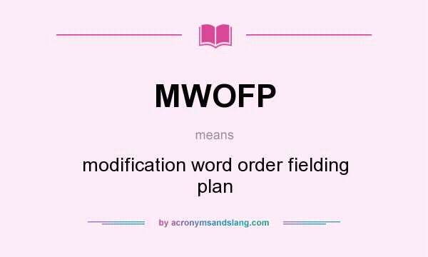 What does MWOFP mean? It stands for modification word order fielding plan