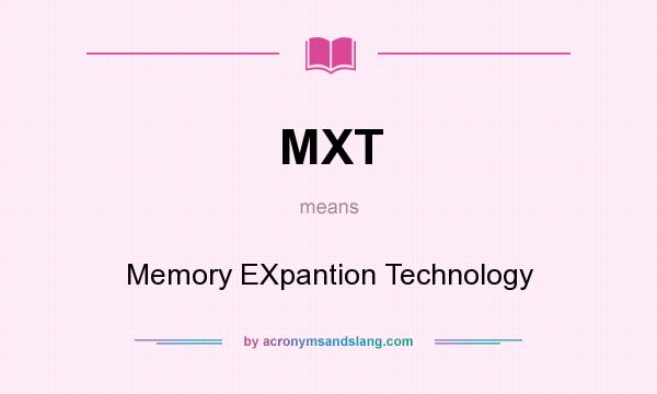 What does MXT mean? It stands for Memory EXpantion Technology