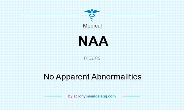 What does NAA mean? It stands for No Apparent Abnormalities