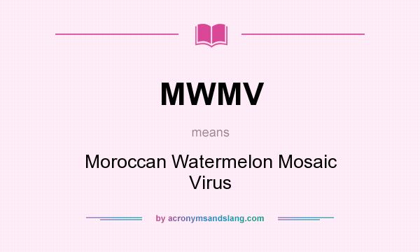 What does MWMV mean? It stands for Moroccan Watermelon Mosaic Virus