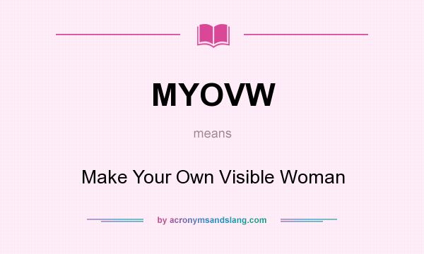 What does MYOVW mean? It stands for Make Your Own Visible Woman