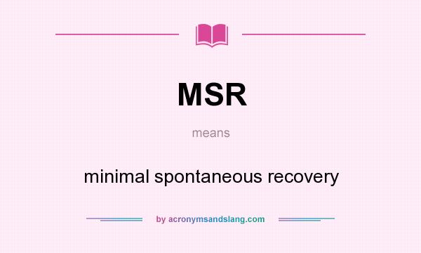 What does MSR mean? It stands for minimal spontaneous recovery