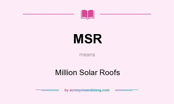 What does MSR mean? It stands for Million Solar Roofs