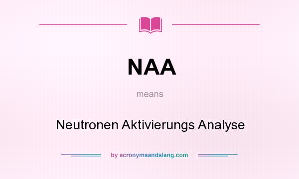 What does NAA mean? It stands for Neutronen Aktivierungs Analyse