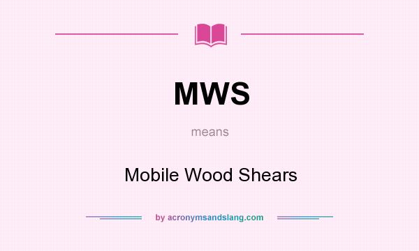 What does MWS mean? It stands for Mobile Wood Shears