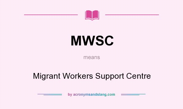 What does MWSC mean? It stands for Migrant Workers Support Centre