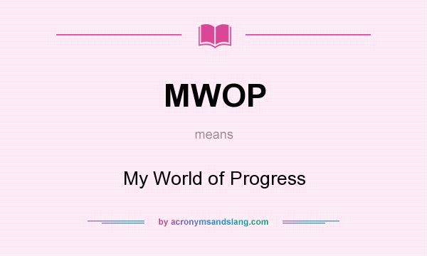 What does MWOP mean? It stands for My World of Progress