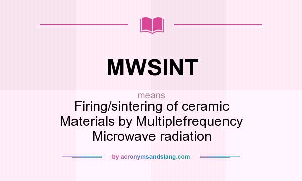 What does MWSINT mean? It stands for Firing/sintering of ceramic Materials by Multiplefrequency Microwave radiation