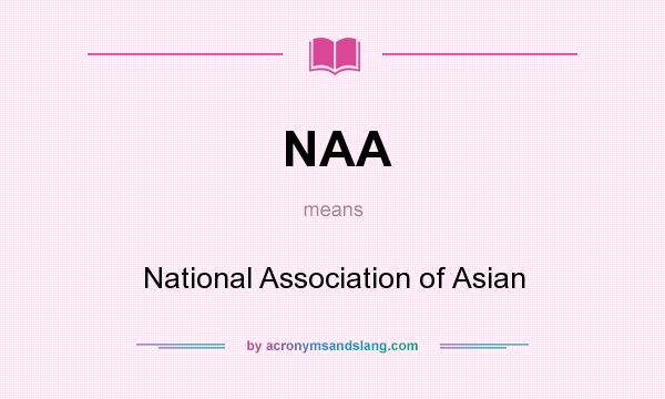 What does NAA mean? It stands for National Association of Asian