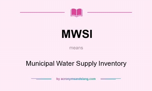 What does MWSI mean? It stands for Municipal Water Supply Inventory
