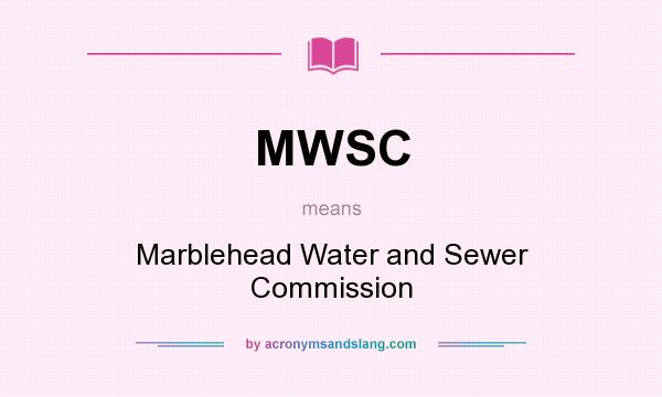 What does MWSC mean? It stands for Marblehead Water and Sewer Commission
