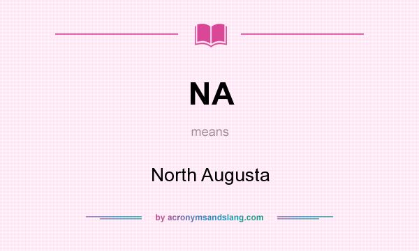 What does NA mean? It stands for North Augusta