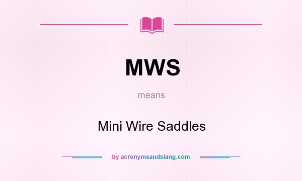 What does MWS mean? It stands for Mini Wire Saddles