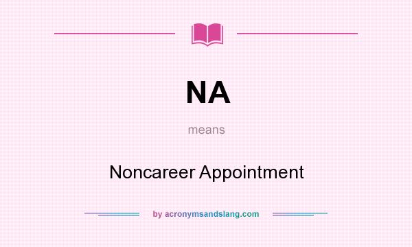 What does NA mean? It stands for Noncareer Appointment