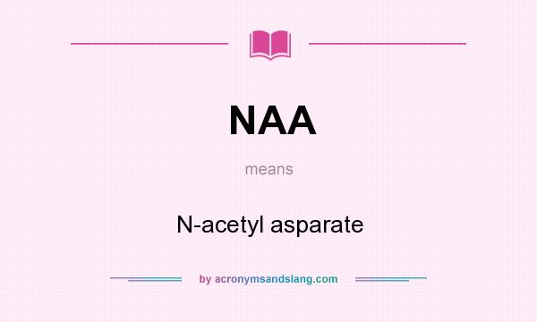 What does NAA mean? It stands for N-acetyl asparate